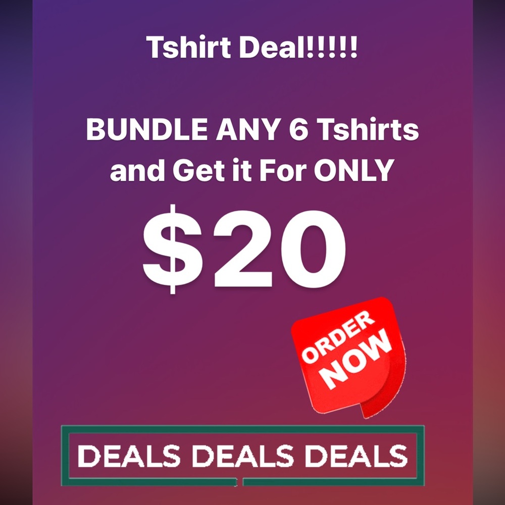 Bundle ANY 6 Tshirts and get it for only $20